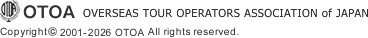 OTOA - OVERSEAS TOUR OPERATORS ASSOCIATION of JAPAN  Copyright&copy; 2001-2026 OTOA All rights reserved.