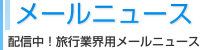 【メールニュース】配信中！旅行業界用メールニュース